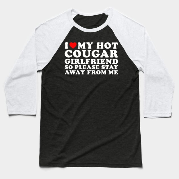 I love my hot Cougar Girlfriend Baseball T-Shirt by unaffectedmoor